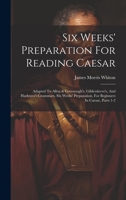Six Weeks' Preparation For Reading Caesar: Adapted To Allen & Greenough's, Gildersleeve's, And Harkness's Grammars. Six Weeks' Preparation. For Beginners In Caesar, Parts 1-2 1020418885 Book Cover