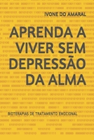 APRENDA A VIVER SEM DEPRESSÃO DA ALMA: BIOTERAPIAS DE TRATAMENTO EMOCIONAL (EDUCAÇÃO PARA OS NOVOS TEMPOS) B08KQBYV8L Book Cover