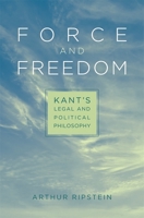 Force and Freedom: Kant’s Legal and Political Philosophy 0674035062 Book Cover