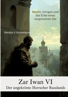 Zar Iwan VI: Der ungekrönte Herrscher Russlands: Macht, Intrigen und das Erbe eines vergessenen Zar (German Edition) 3384225392 Book Cover