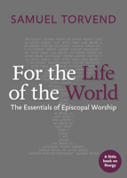 For the Life of the World: The Essentials of Episcopal Worship 1640654186 Book Cover