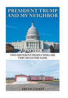 President Trump and My Neighbor: Two Different People Who Are Very Much the Same 1796036765 Book Cover