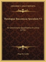Theologiae Bacconicae Speculum V2: Et Commentaria Quodlibetica In Libros (1732) 1120940362 Book Cover