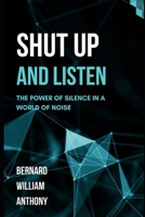 Shut Up and Listen: The Power of Silence in a World of Noise B0F83BVYY1 Book Cover