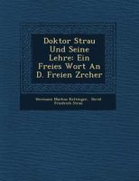 Doktor Strau� Und Seine Lehre: Ein Freies Wort An D. Freien Z�rcher 1249949882 Book Cover