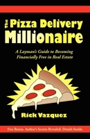The Pizza Delivery Millionaire: A Layman's Guide to Becoming Financially Free in Real Estate 1600373186 Book Cover