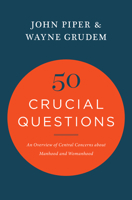 Fifty Crucial Questions: An Overview of Central Concerns About Manhood and Womanhood 1433551810 Book Cover