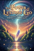 The Power of Letting Go: Finding Strength Through Forgiveness (Faith & Purpose Series) B0FQ462CHK Book Cover