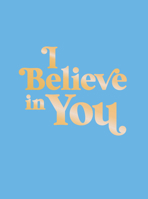 I Believe in You: Uplifting Quotes and Powerful Affirmations to Fill You with Confidence 1800076983 Book Cover