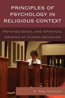 Principles of Psychology in Religious Context: Psychological and Spiritual Origins of Human Behavior 0761860452 Book Cover