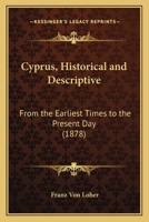 Cyprus, Historical and Descriptive: From the Earliest Times to the Present Day 1023286459 Book Cover
