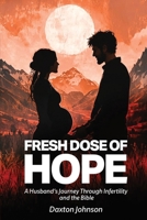 A Fresh Dose of Hope: A Husband’s Journey Through Infertility and The Bible B0DX7J92S6 Book Cover