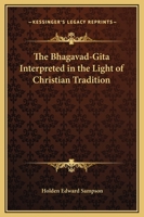 The Bhagavad-Gita Interpreted in the Light of Christian Tradition 1019183969 Book Cover