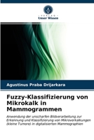 Fuzzy-Klassifizierung von Mikrokalk in Mammogrammen: Anwendung der unscharfen Bildverarbeitung zur Erkennung und Klassifizierung von Mikroverkalkungen ... Mammographien 6202947012 Book Cover
