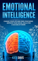 Emotional Intelligence: Change Your Life and Own Your Mind. Improve Your Social Skills for a Success at Work 1801206767 Book Cover