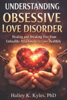 Understanding Obsessive Love Disorder: Healing, and Breaking Free from Unhealthy Attachment to Love Healthily B0GF1Y2C8F Book Cover