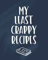 My Least Crappy Recipes: Personalized Blank Cookbook and Custom Recipe Journal to Write in Cute Gift for Women Mom Wife: Funny Chef Gift 1670107620 Book Cover