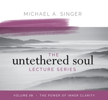 The Untethered Soul Lecture Series: Volume 10: The Power of Inner Clarity 1683646568 Book Cover
