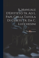 Il Manuale D'Epitteto Tr. Ad L. Papi, Colla Tavola Di Cebete Tr. Da C. Lucchesini 1021264733 Book Cover