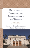 Bulgaria's Democratic Institutions at Thirty: A Balance Sheet 1793607729 Book Cover