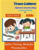 Trace Letters: Alphabet Handwriting Practice Workbook for Kids Age 5 to 6: Letter Tracing Book for Preschoolers B08HTG6H3X Book Cover