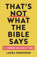 That’s Not What the Bible Says: 15 Common Misconceptions 0802885330 Book Cover