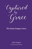 Captured by Grace: The Jamie Jungers story B08ZW46P85 Book Cover