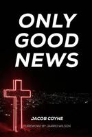 Only Good News: How Jesus Turns Every Minus Into a Plus 1718078889 Book Cover