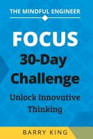 The Mindful Engineer: Focus: A 30-Day Challenge to Unlock Innovative Thinking B0CCCVQHY2 Book Cover