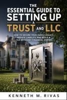 The Essential Guide to Setting Up a Trust and LLC: How to Secure Your Family Legacy, Reduce Liability, and Build a Tax-Efficient Financial Empire B0H14K14CR Book Cover
