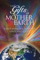 Gifts of Mother Earth: Earth Energies, Vortexes, Lines, and Grids 1891824864 Book Cover