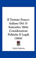 Il Trattato Franco-Italiano Del 15 Settembre 1864: Considerazioni Politiche E Legali (1864) 1161208658 Book Cover