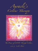 Auracle's Colour Therapy: The Power of Love Through Colour 1425119778 Book Cover