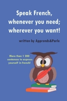 Speak French, whenever you need; wherever you want ! B0C2RX94XY Book Cover