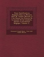 Pi Ces Justificatives Rappel Es Dans Le M Moire Pour M. Vander Mersch: O L'On Donne Les Preuves de La Loyaut de Sa Conduite, Durant La R Volution Belgique, Volume 3... 1249482569 Book Cover