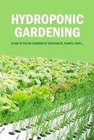 Hydroponic Gardening: Guide to The DIY Growing of Vegetables, Plants, Fruit,...: Hydroponics for Beginners B08S2Y9B3P Book Cover