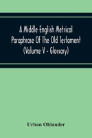 A Middle English Metrical Paraphrase Of The Old Testament (Volume V - Glossary) 9354216005 Book Cover