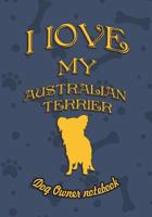 I Love My Australian Terrier - Dog Owner's Notebook: Doggy Style Designed Pages for Dog Owner's to Note Training Log and Daily Adventures. 1726660109 Book Cover