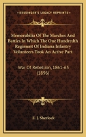 Memorabilia Of The Marches And Battles In Which The One Hundredth Regiment Of Indiana Infantry Volunteers Took An Active Part: War Of Rebellion, 1861-65 0548652600 Book Cover