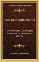 Vues Des Cordilleres V2: Et Monumens Des Peuples Indigenes De L'Amerique (1816) 116846773X Book Cover