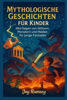 MYTHOLOGISCHE GESCHICHTEN FÜR KINDER: Alte Sagen von Göttern, Monstern und Helden für junge Fantasien (German Edition) B0FRZ521HF Book Cover