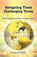 Navigating These Challenging Times: What to Expect and How to Travel the Road 1462025439 Book Cover