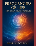 Frequencies of Life: How Energy Shapes Our Reality B0FG39TL95 Book Cover