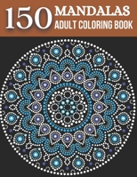 150 Mandalas Adult Coloring Book: Coloring Book for Adults, Stress Relief and Relaxation Mandala Designs B093RLBTP3 Book Cover
