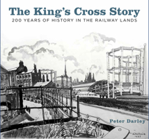 The King's Cross Story: 200 Years of History in the Railway Lands 0750985798 Book Cover