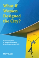 What if Women Designed the City?: 33 leverage points to make your city work better for women and girls 191374387X Book Cover