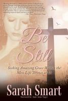 Be Still: Seeking Amazing Grace Within the Mess Life Throws at Us 1973641259 Book Cover