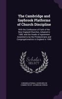 The Cambridge and Saybrook Platforms of Church Discipline: With the Confession of Faith of the New England Churches, Adopted in 1680; And the Heads of Agreement Assented to by the Presbyterians and Co 1341071456 Book Cover