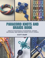 Paracord Knots and Braids Book: Create Fashionable Accessories, Strong Keychains, and Survival Ready Utility Straps B0FDKRPNC6 Book Cover