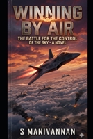 WINNING BY AIR: The Battle for the Control of the Sky B0GSN8D53N Book Cover